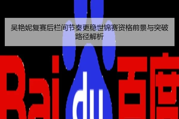 吴艳妮复赛后栏间节奏更稳世锦赛资格前景与突破路径解析